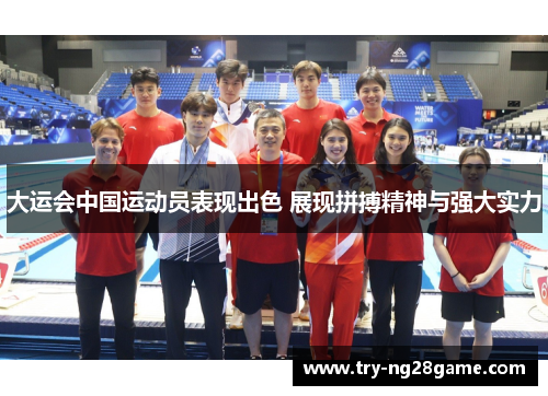 大运会中国运动员表现出色 展现拼搏精神与强大实力 大运会中国运动员表现出色 展现拼搏精神与强大实力