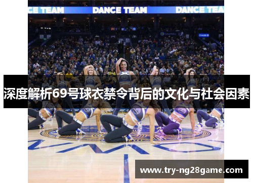 深度解析69号球衣禁令背后的文化与社会因素 深度解析69号球衣禁令背后的文化与社会因素