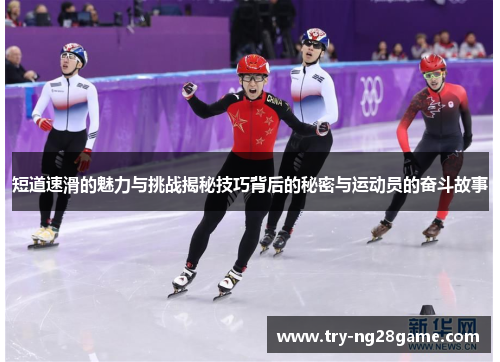 短道速滑的魅力与挑战揭秘技巧背后的秘密与运动员的奋斗故事 短道速滑的魅力与挑战揭秘技巧背后的秘密与运动员的奋斗故事