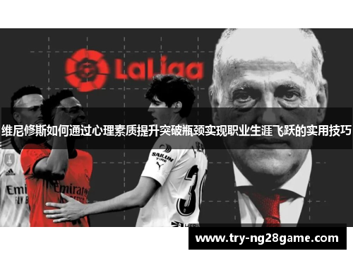 维尼修斯如何通过心理素质提升突破瓶颈实现职业生涯飞跃的实用技巧 维尼修斯如何通过心理素质提升突破瓶颈实现职业生涯飞跃的实用技巧