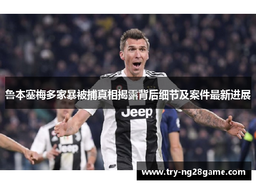 鲁本塞梅多家暴被捕真相揭露背后细节及案件最新进展 鲁本塞梅多家暴被捕真相揭露背后细节及案件最新进展