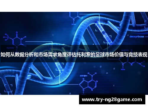 如何从数据分析和市场需求角度评估托利索的足球市场价值与竞技表现 如何从数据分析和市场需求角度评估托利索的足球市场价值与竞技表现