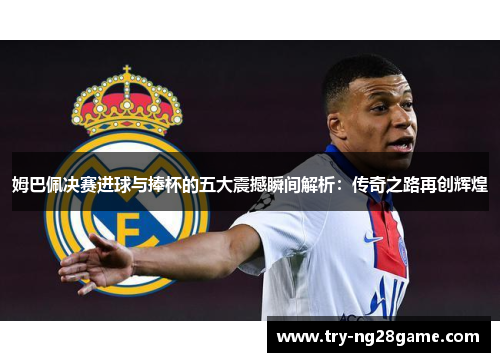 姆巴佩决赛进球与捧杯的五大震撼瞬间解析:传奇之路再创辉煌 姆巴佩决赛进球与捧杯的五大震撼瞬间解析:传奇之路再创辉煌