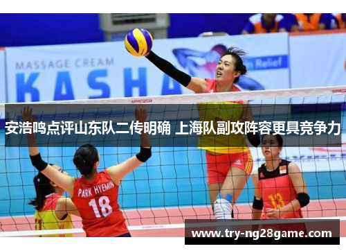 安浩鸣点评山东队二传明确 上海队副攻阵容更具竞争力
