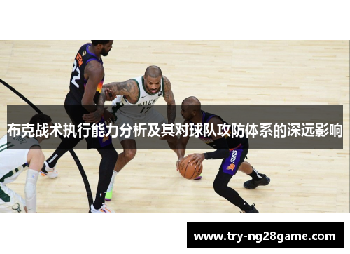 布克战术执行能力分析及其对球队攻防体系的深远影响