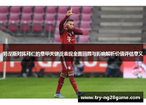 努涅斯对阵拜仁的意甲关键战表现全面回顾与影响解析价值评估意义