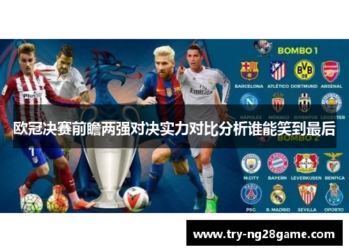 欧冠决赛前瞻两强对决实力对比分析谁能笑到最后 欧冠决赛前瞻两强对决实力对比分析谁能笑到最后